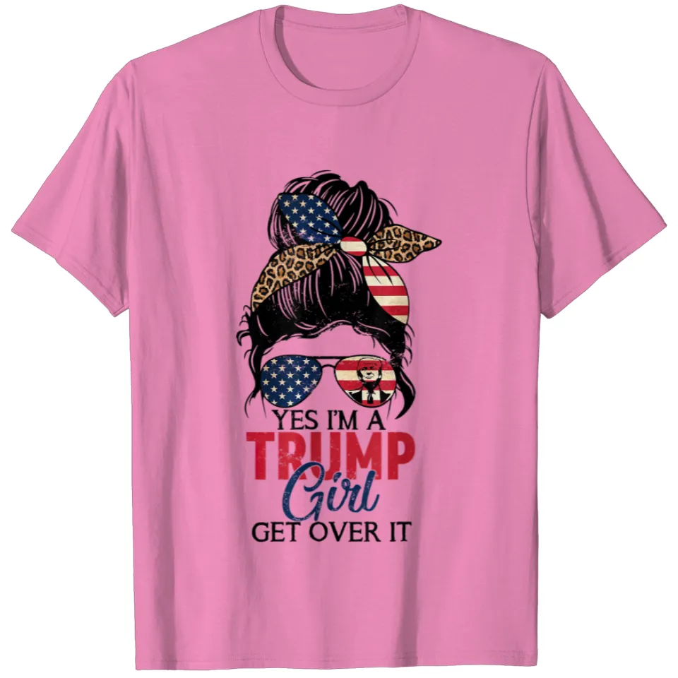 Women Yes I'm A Trump Girl Get Over It