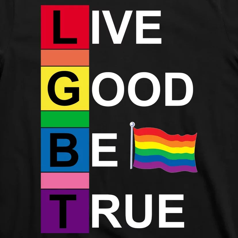 LGBT Live Good Be True T-Shirt