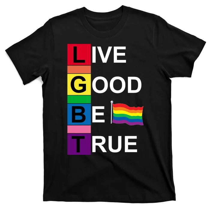 LGBT Live Good Be True T-Shirt