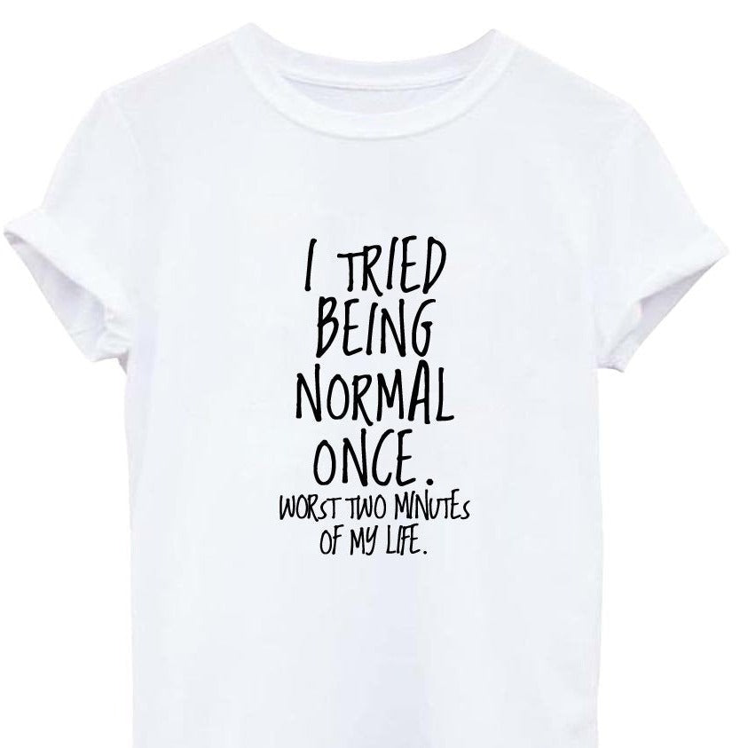 “I Tried Being Normal Once. Worst Two Minutes Of My Life.” Fashion Summer Funny Printed Casual Graphic T-Shirts