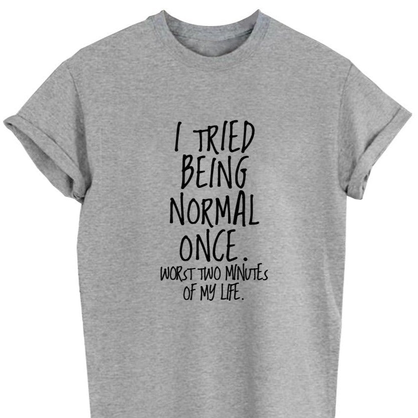 “I Tried Being Normal Once. Worst Two Minutes Of My Life.” Fashion Summer Funny Printed Casual Graphic T-Shirts