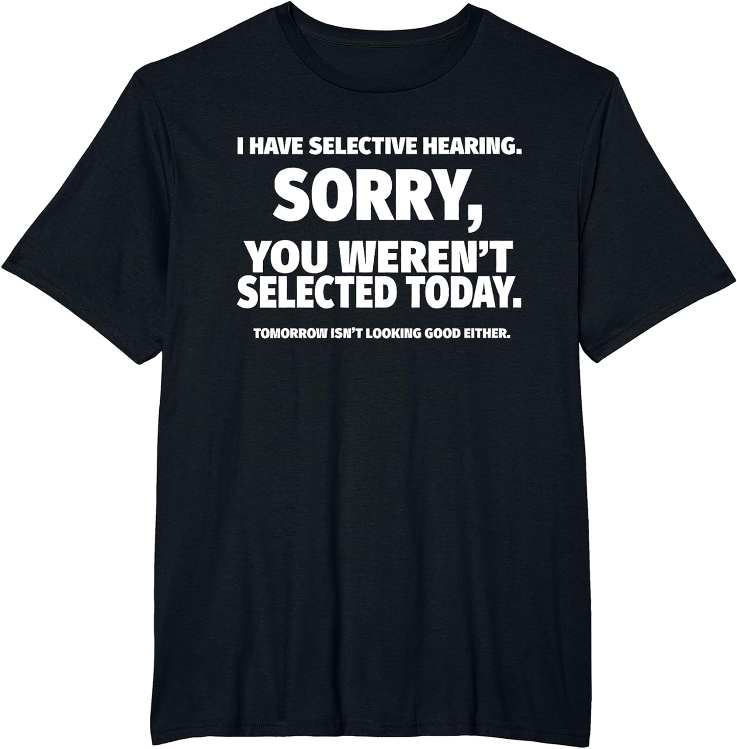 “I Have Selective Hearing, You Weren't Selected” Short Sleeve T-Shirt Sweatshirt Hoodie