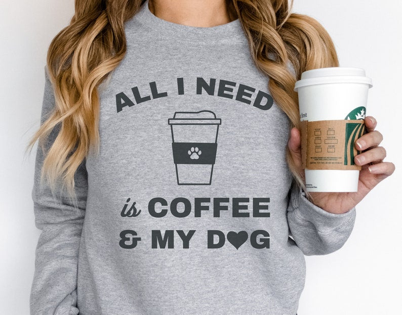 All I Need Is Coffee And My Dog Sweatshirt, Dog Quotes Shirt, Dog Mom Gift