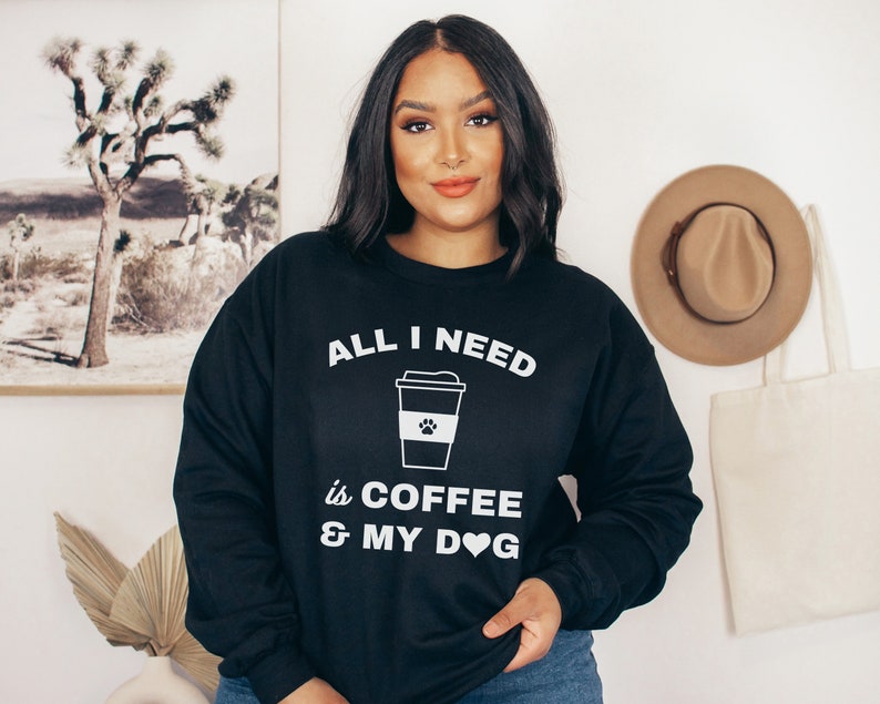 All I Need Is Coffee And My Dog Sweatshirt, Dog Quotes Shirt, Dog Mom Gift